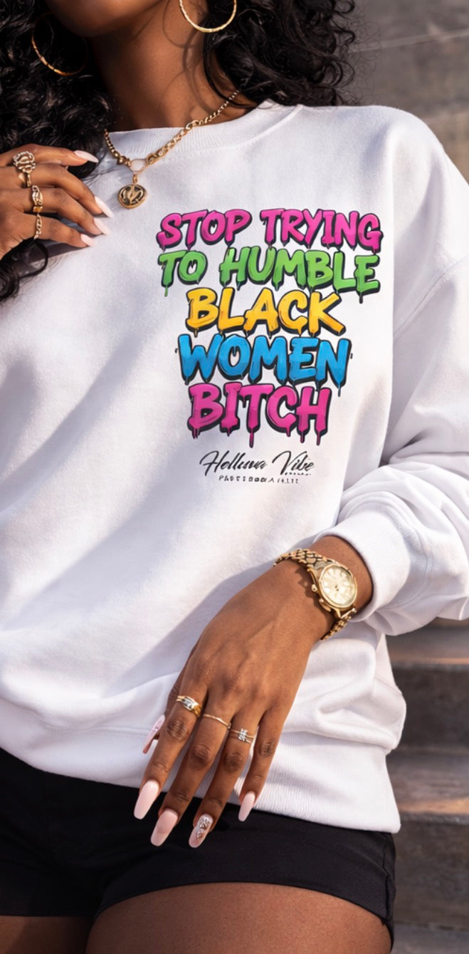 Stop Trying to Humble Black Women Crew Neck Pullover