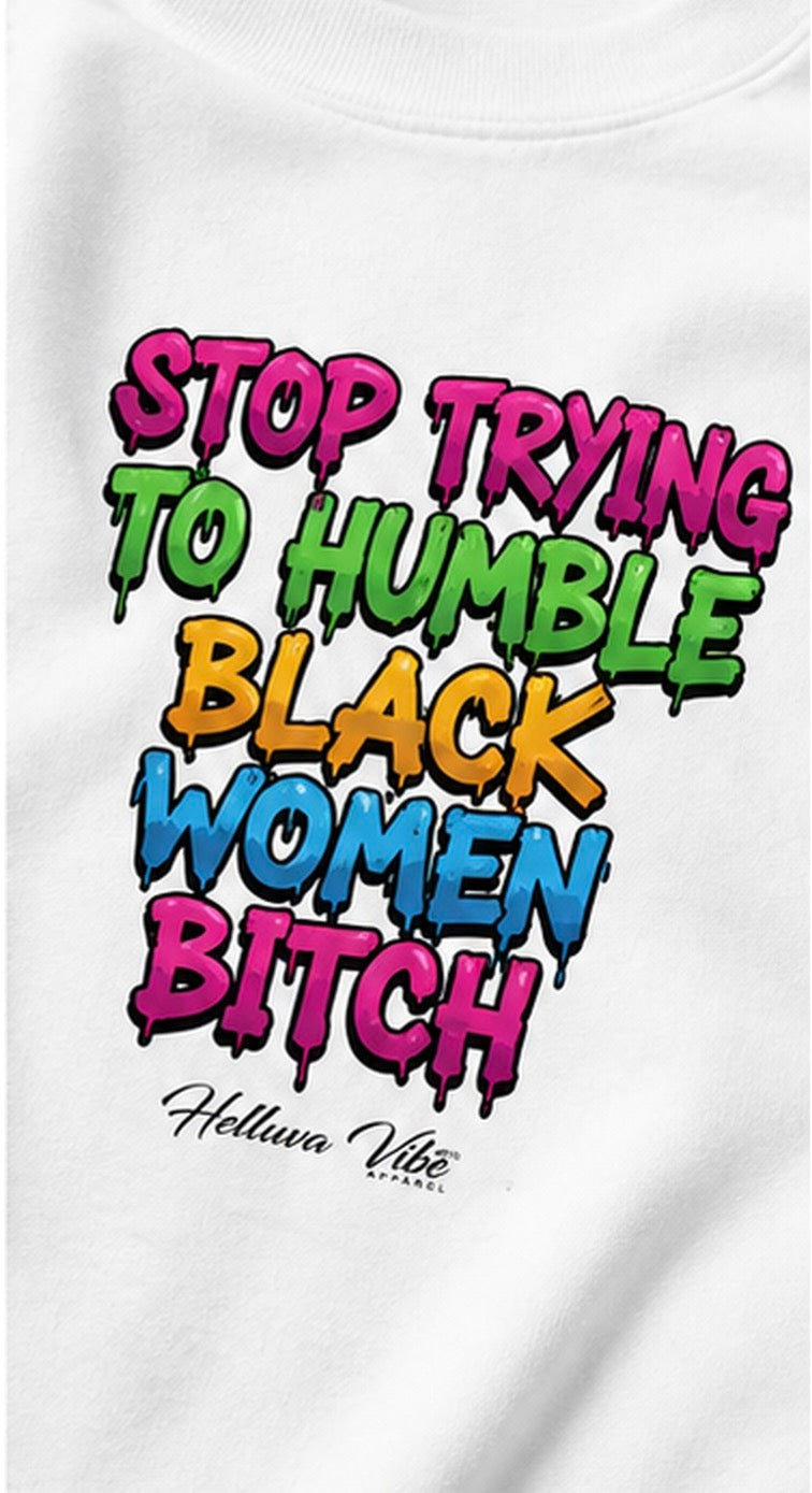 Stop Trying to Humble Black Women Sweatshirt