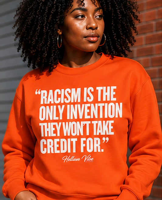 Racism: The Only Invention They Won’t Claim Sweatshirt