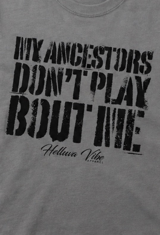 My Ancestors Don’t Play About Me™ Graphic T-Shirt