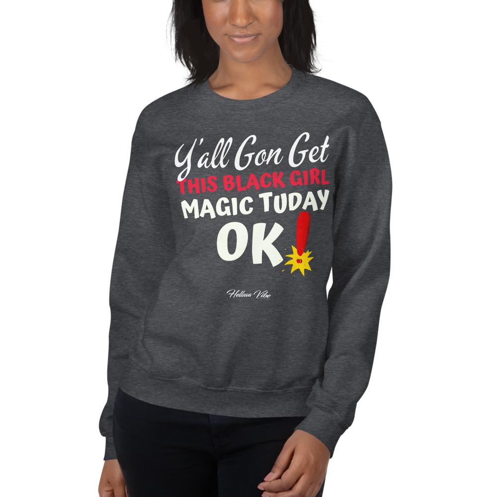 Y'all Gon Get This Black Girl Magic Sweatshirt - Helluva Vibe Apparel