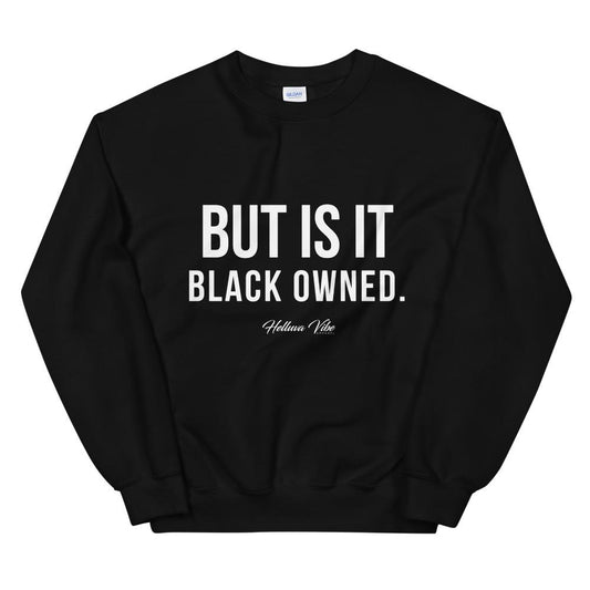 But Is It Black Owned - Black Sweatshirt - Helluva Vibe Apparel