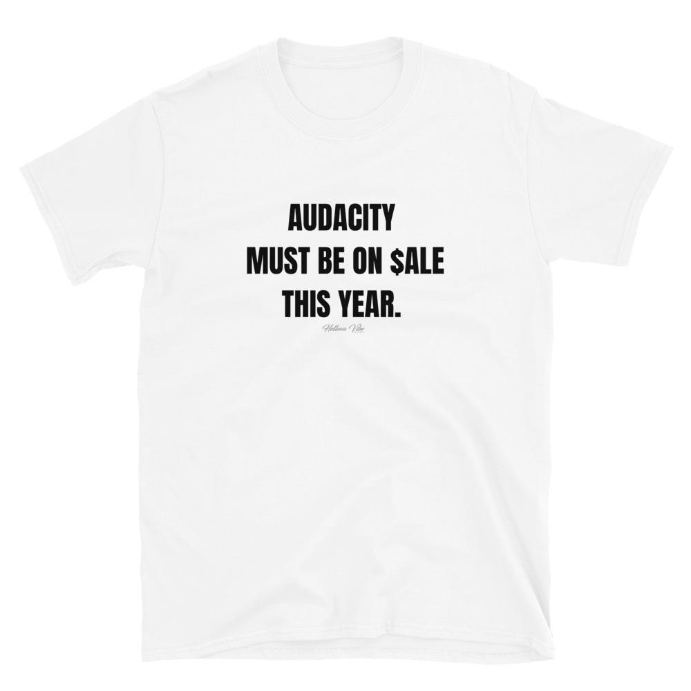 Audacity Must Be On Sale This Year Unisex T-Shirt - Helluva Vibe Apparel