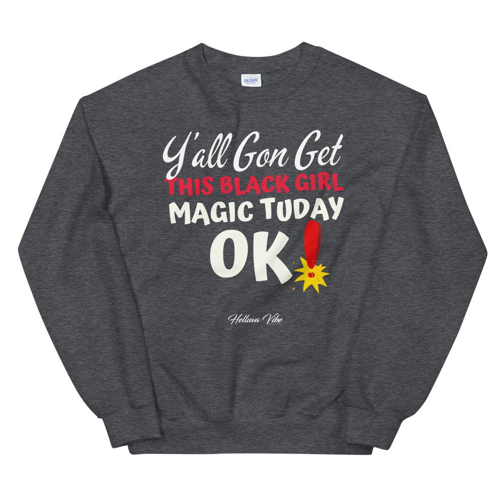 Y'all Gon Get This Black Girl Magic Sweatshirt - Helluva Vibe Apparel