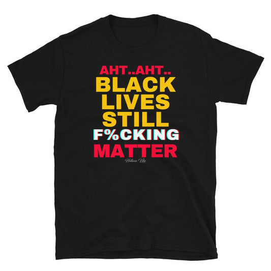 Black Lives Still Matter Unisex T-Shirt - Helluva Vibe Apparel