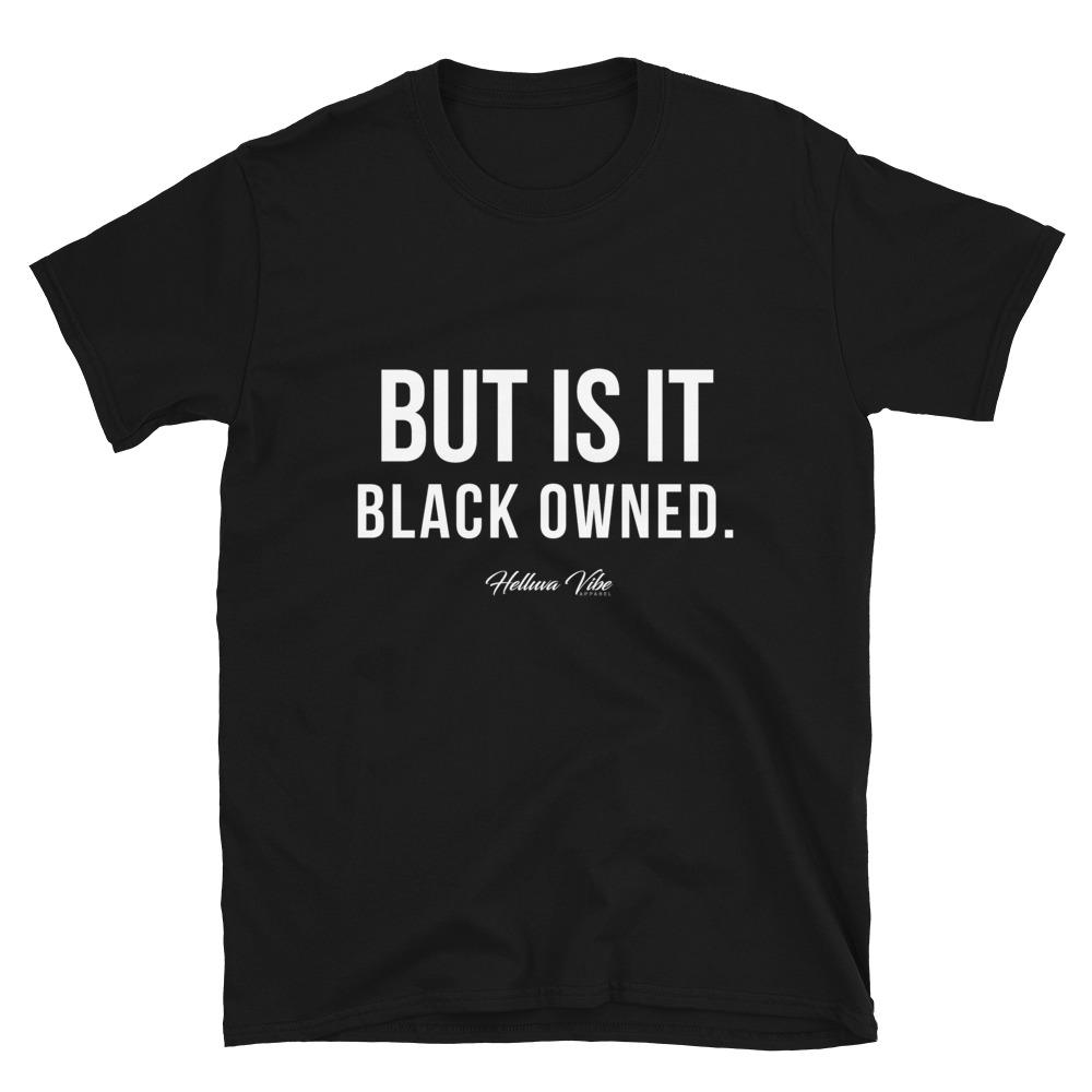 But Is It Black Owned - Black Tee - Helluva Vibe Apparel