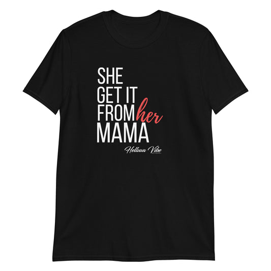 She Get It From Her Mama T-Shirt